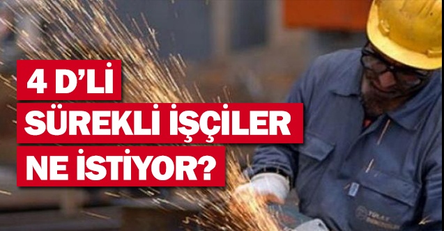 4d’li sürekli işçiler ne istiyor? 1