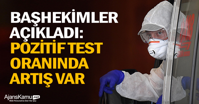 Başhekimler açıkladı: Pozitif test oranında artış var