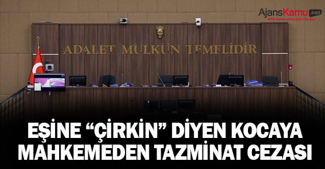 Mahkeme: Eşine 'çirkin' diyen koca tazminat öder.