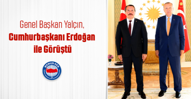 Memur-Sen Genel Başkanı Yalçın, Cumhurbaşkanı Erdoğan ile görüştü
