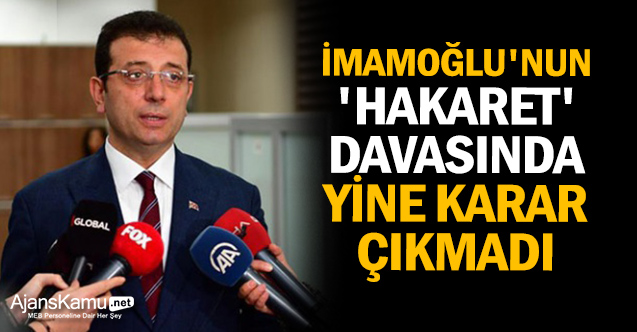 İmamoğlu'nun 'hakaret' davasında yine karar çıkmadı