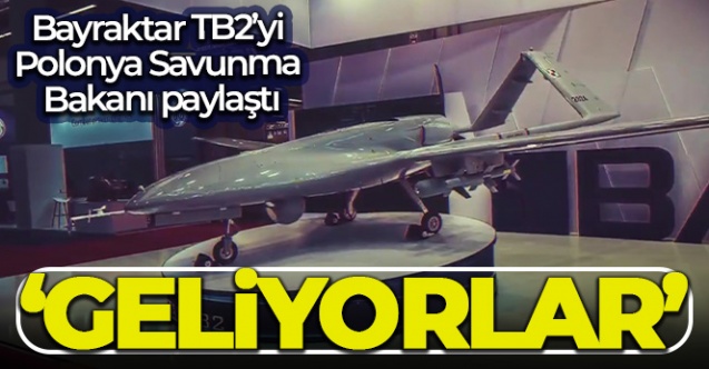 Polonya Savunma Bakanı Blaszczak'dan Bayraktar TB2 paylaşımı: 'Geliyorlar'