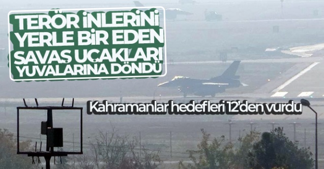 Terör inlerini yerle bir eden savaş uçakları yuvalarına döndü