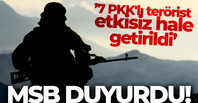 MSB, 7 PKK'lı teröristin etkisiz hale getirildiğini duyurdu