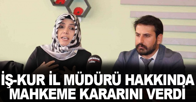 İŞ KUR Müdürü  hakkında mahkeme kararını verdi