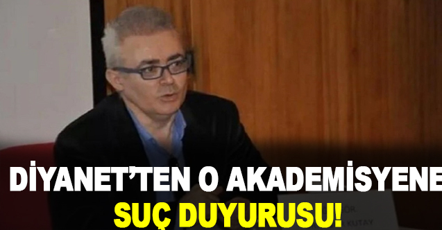 Diyanetten O Akademisyene Suç Duyurusu
