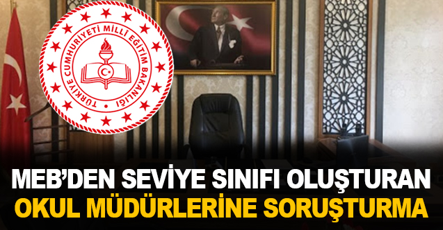 MEB, Seviye Sınıfı Oluşturduğu Gerekçesiyle 3 Okul Müdürüne Soruşturma Açtı