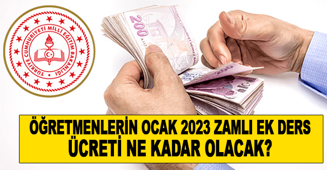2023 Ocak ayında öğretmenlerin zamlı ek ders ücreti ne kadar olacak?