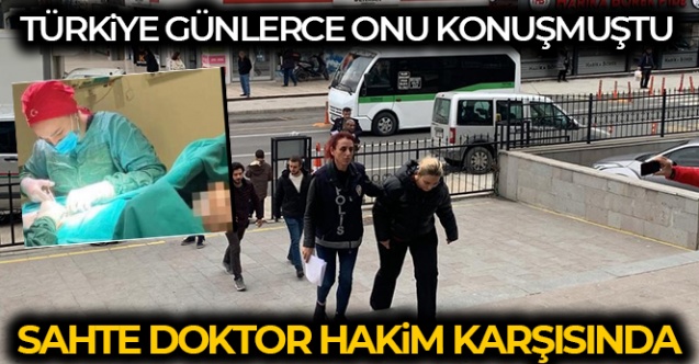 Sahte doktor, hakim karşısına çıktı