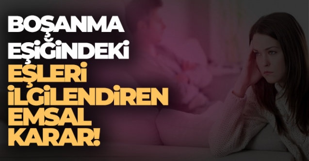 Yargıtay'dan boşanma eşiğindeki eşleri ilgilendiren emsal karar