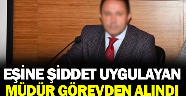 Eşine şiddet uygulayan müdür yandı!