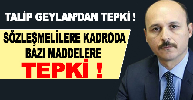 Talip Geylan'dan, sözleşmelilere kadro düzenlemesinin bazı maddelerine tepki!