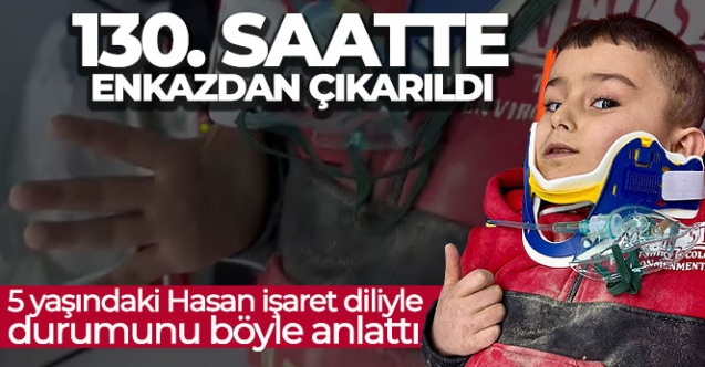 130. saatte enkazdan çıkan 5 yaşındaki Hasan işaret diliyle durumunu böyle anlattı