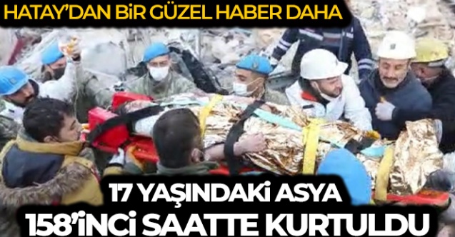 Antakya’da 17 yaşındaki Asya Nur Öksüz enkaz altından kurtarıldı