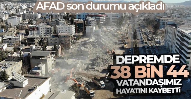 AFAD: “Depremde 38 bin 44 vatandaşımız hayatını kaybetmiştir”