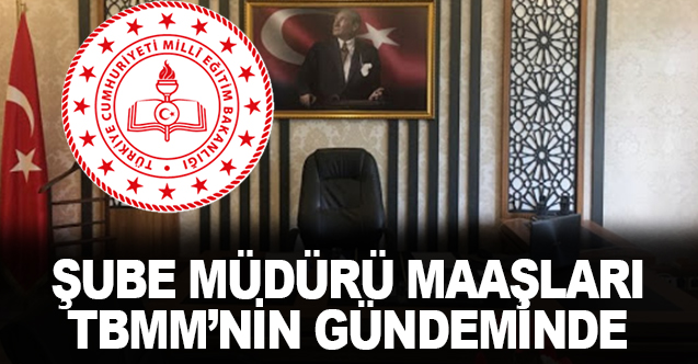 MEB Şube Müdürlerin Zam Teklifi TBMM'de Gündeminde