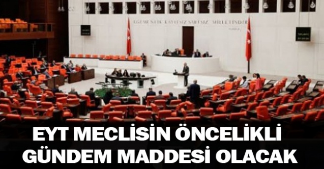 EYT, Meclis’in öncelikli gündemi olacak