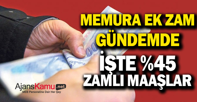 Memur ve emekliye ek zam gündemde İşte yüzde 45 zamlı maaşlar