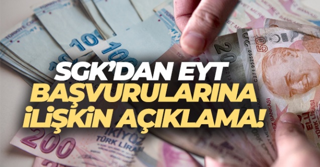 SGK'dan EYT başvurularına ilişkin açıklama