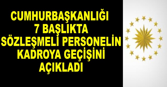 Cumhurbaşkanlığı 7 başlıkta sözleşmeli personelin kadroya geçişini açıkladı