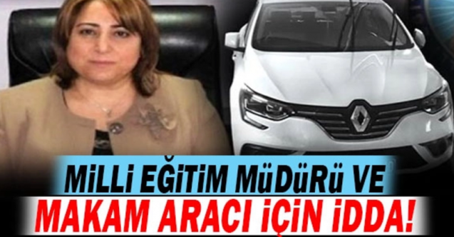 İl Milli Eğitim Müdürü makam aracı hakkında iddia