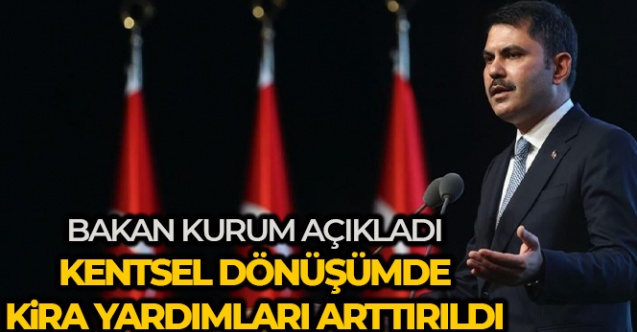 Bakan Kurum: 'Kentsel dönüşümde kira yardımlarını arttıracağız'