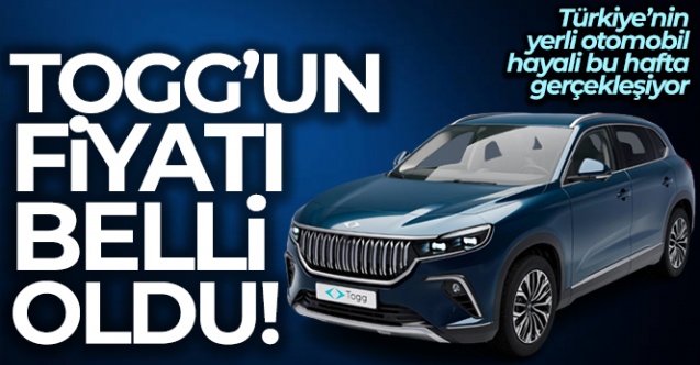 Yerli otomobil Togg’un fiyatı belli oldu