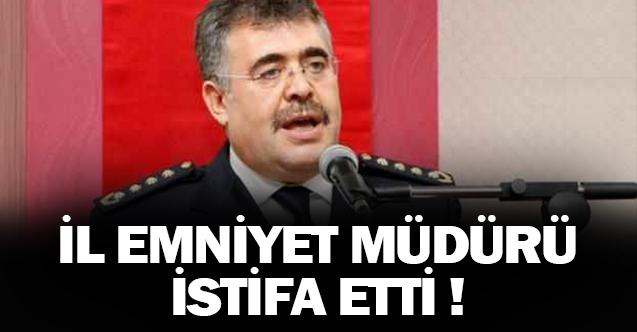 İl Emniyet Müdürü İstifa Etti!
