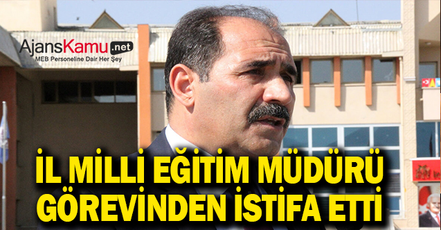 İl Milli Eğitim Müdürü Görevinden İstifa Etti