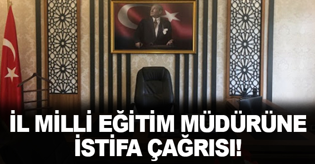 İl Milli Eğitim Müdürüne İstifa Çağrısı