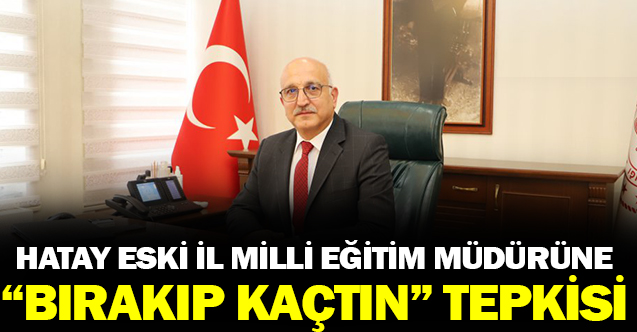 Hatay'dan Bursa'ya Atanan İl Milli Eğitim Müdürüne "Bırakıp Kaçtın"  Tepkisi!