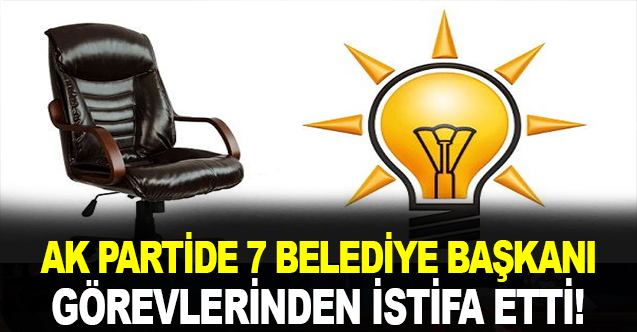 Ak Partili 7 Belediye Başkanı İstifa Etti