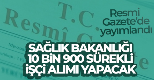 Sağlık Bakanlığında 10 bin 900 sürekli işçi alımı ilanı Resmi Gazete'de