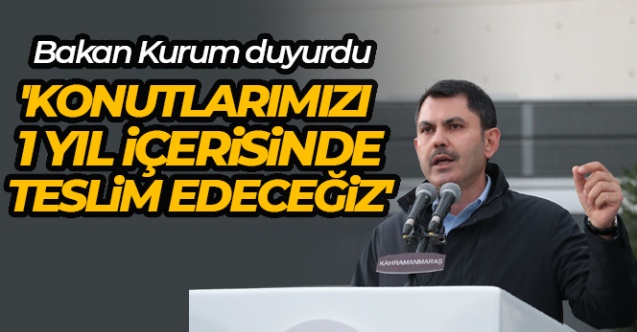 Bakan Kurum: 'Konutlarımızı 1 yıl içerisinde teslim edeceğiz'