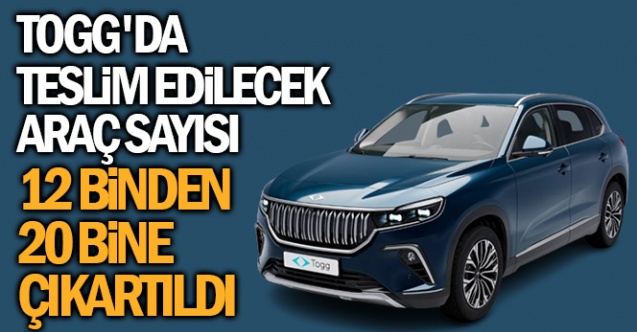 Togg'da teslim edilecek araç sayısı 12 binden 20 bine çıkartıldı