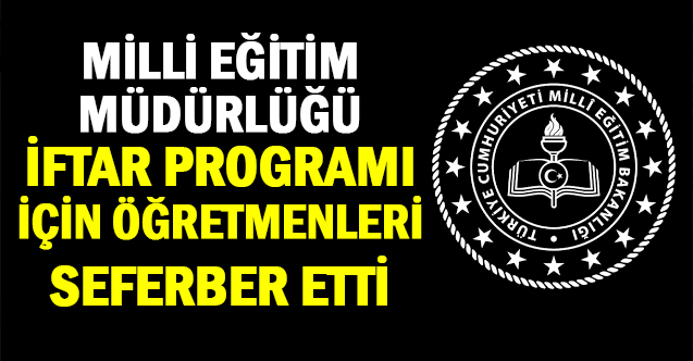 Milli Eğitim Müdürlüğü, iftar programı için okulları seferber etti