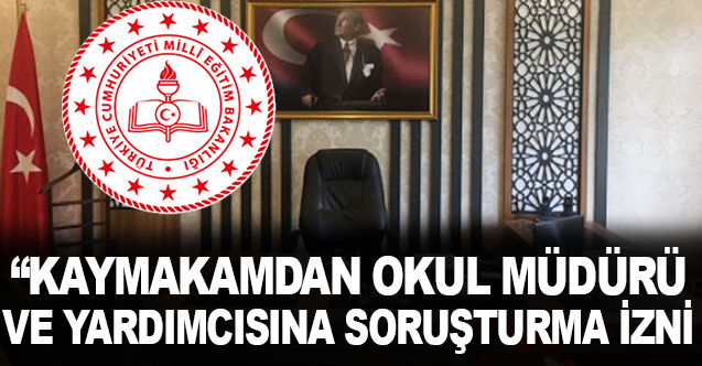Kaymakam'dan okul müdürü ve yardımcısına soruşturma izni
