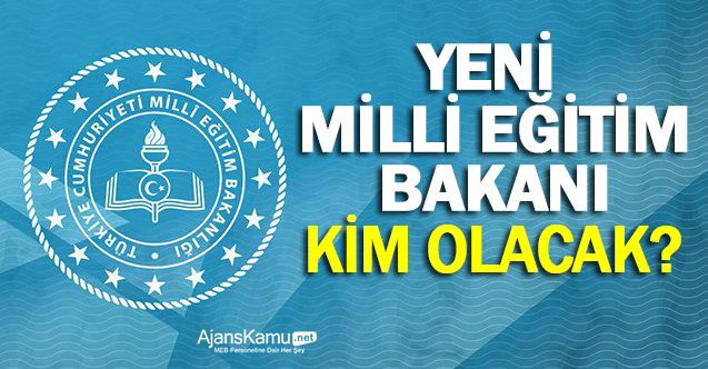 Yeni Milli Eğitim Bakanı kim olacak?