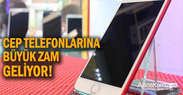 Cep telefonlarına büyük zam geliyor
