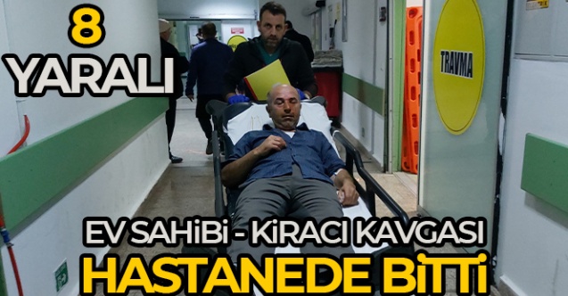 Ev Sahibi Kiracı Kavgası Hastanede Bitti 8 Yaralı