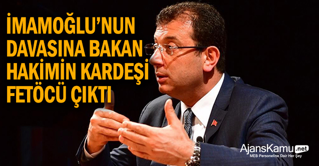 ‘İmamoğlu’na ceza veren hâkimin kardeşi FETÖ’cü çıktı’