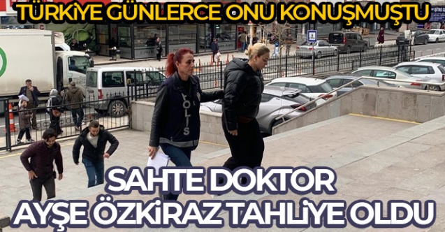 Sahte doktor Ayşe Özkiraz hakkında tahliye kararı