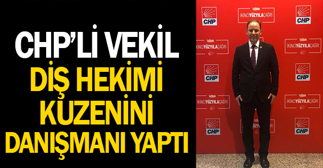 CHP'li vekilin diş hekimi kuzenini danışman yaptığı iddiası