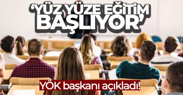 YÖK'ten Flaş Karar! Yüz Yüze Eğitim Başlıyor