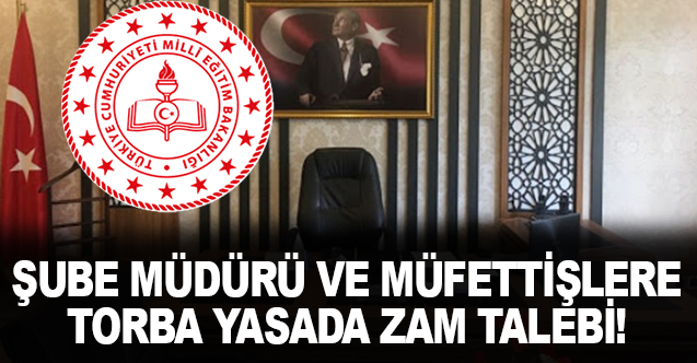 MEB şube müdürü ve müfettişlere torba yasa ile zam talebi!