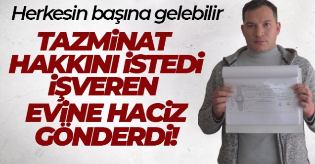 Tazminat hakkını istedi, işveren evine haciz gönderdi