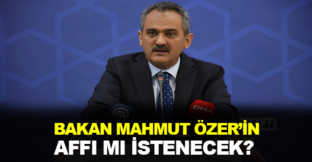Bakan Mahmut Özer’in affı mı istenecek?