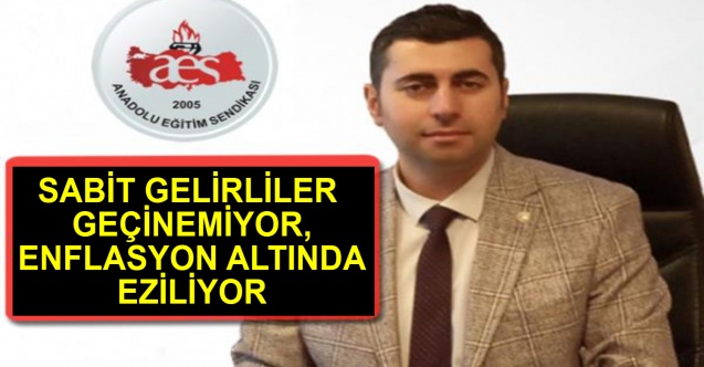 ÖĞRETİCİ: SABİT GELİRLİLER GEÇİNEMİYOR, ENFLASYON ALTINDA EZİLİYOR