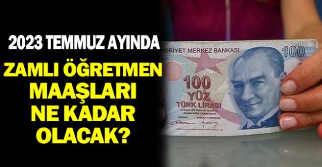 2023 Temmuz Ayında Öğretmen Maaşı Ne Kadar Olacak?