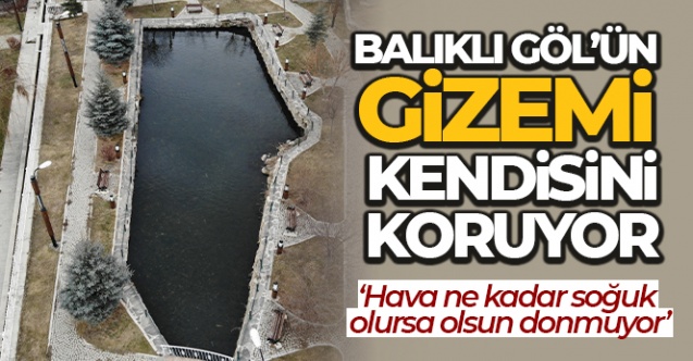 Balıklı Göl’ün efsaneleri ve gizemi kendisini korumaya devam ediyor